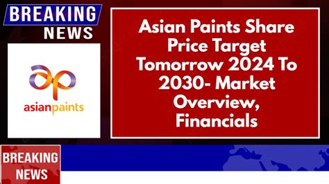 Asian Paints Share Price Target Tomorrow 2024 To 2030- Market Overview ...