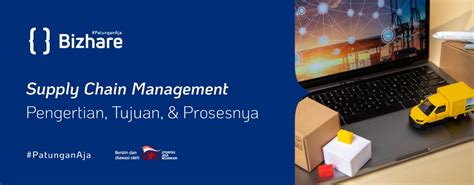 supply chain management pengertian tujuan prosesnya
