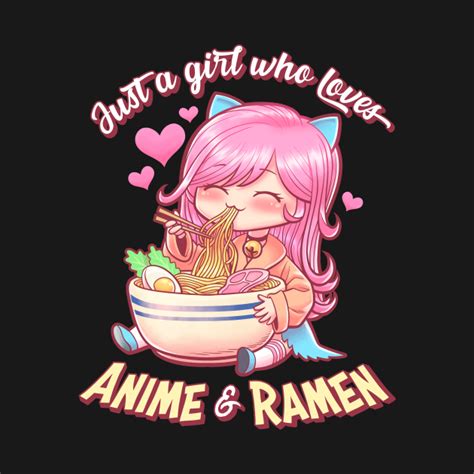 Just A Girl Who Loves Anime And Ramen Cute Kawaii T Anime T