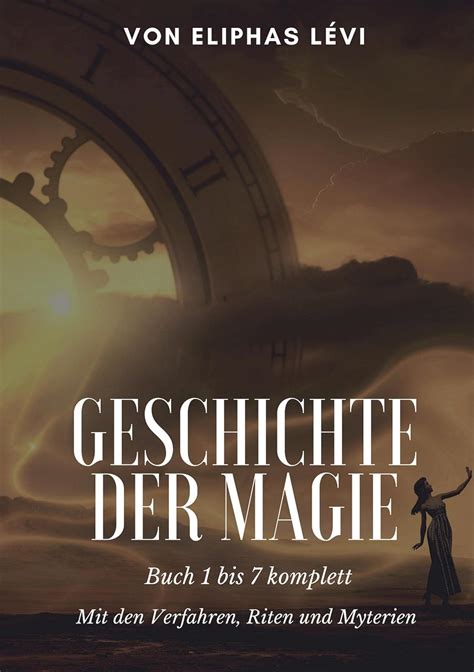 Geschichte der Magie: Buch 1 bis 7 komplett - Mit den Verfahren, Riten ...