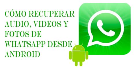 Cómo Recuperar Audio Videos y Fotos de WhatsApp desde Android