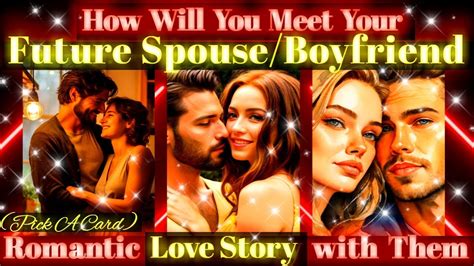 How Will You Meet Your Future Spouse Husband Boyfriend Love Story Pick A Card Tarot Reading