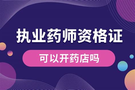 有执业药师资格证可以开药店吗奥鹏教育