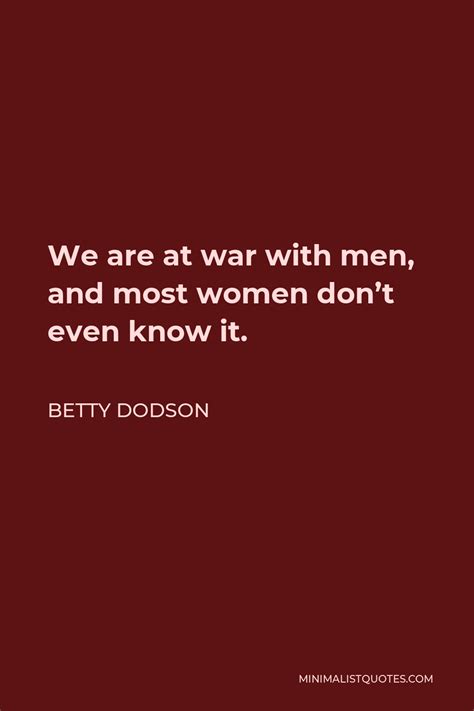 Betty Dodson Quote We Are At War With Men And Most Women Dont Even