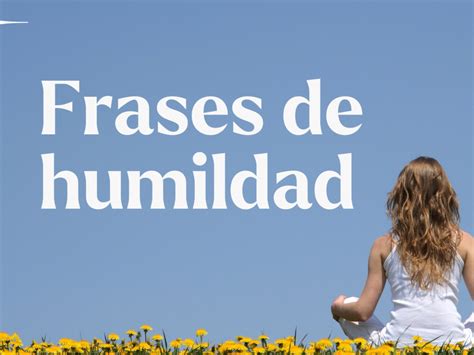 Frases De Humildad Y Sencillez Que Inspiran Un Mundo Mejor Pensador