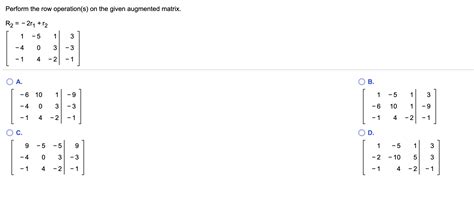 Answered Perform The Row Operation S On The Given Augmented Matrix