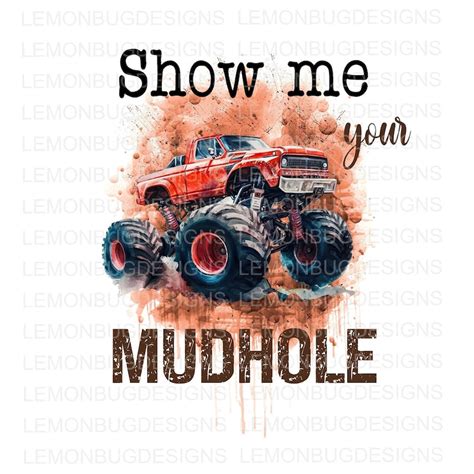 Show Me Your Mudhole Png Mud Png Mudding Png Monster Truck Etsy