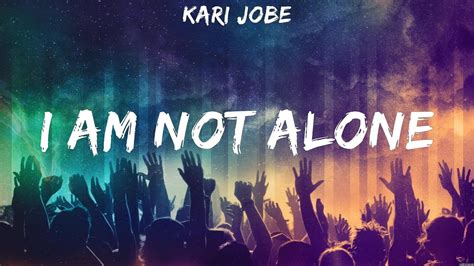 Kari Jobe I Am Not Alone Lyrics Casting Crowns Youtube