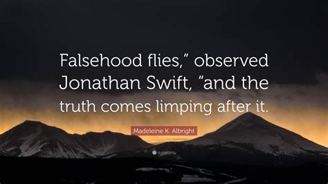 Madeleine K Albright Quote Falsehood Flies Observed Jonathan Swift