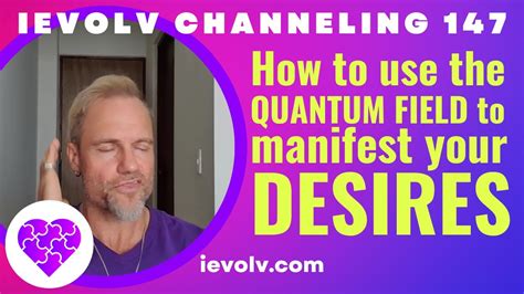 How To Manifest From The Quantum Field Ievolv Channeling Youtube