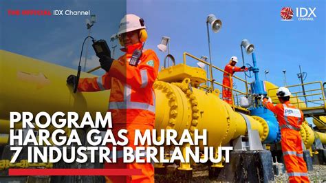 Program Harga Gas Murah 7 Industri Berlanjut IDX CHANNEL YouTube