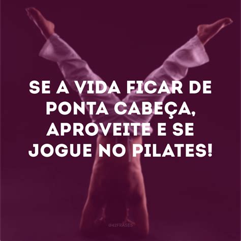 Frases De Pilates Para Fortalecer O Corpo E A Mente Pilates