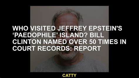 Who Visited Jeffrey Epstein S Paedophile Island Bill Clinton Named