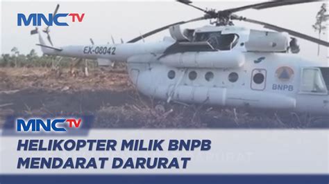 Helikopter Bnpb Mendarat Darurat Di Lahan Gambut Lip Youtube