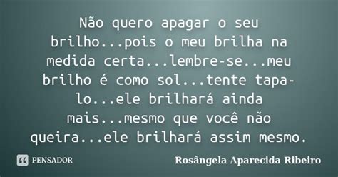 Não Quero Apagar O Seu Brilho Pois O Rosângela Aparecida Ribeiro