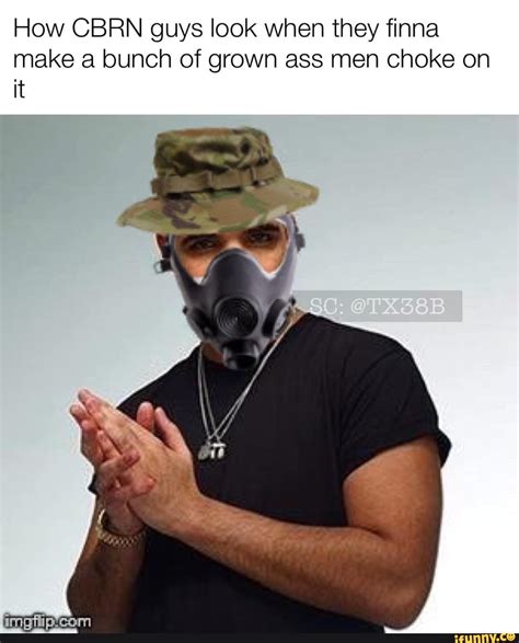 How Cbrn Guys Look When They Finna Make A Bunch Of Grown Ass Men Choke