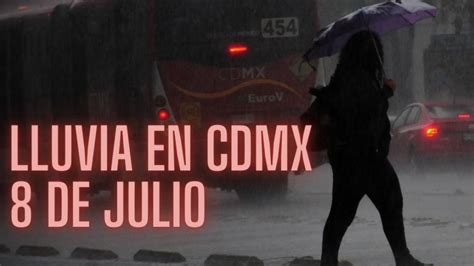 Lluvia En Cdmx ¿a Qué Hora Va A Llover Hoy 8 De Julio Mapa La