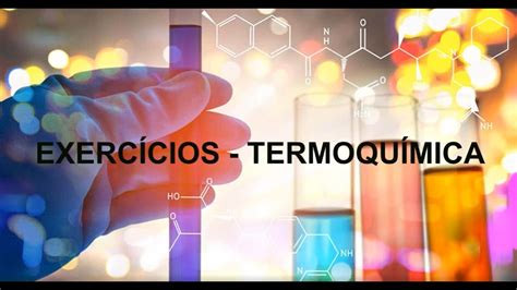 EXERCÍCIOS TERMOQUÍMICA YouTube