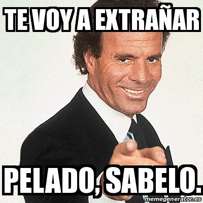 Meme Julio Iglesias Te Voy A Extra Ar Pelado Sabelo