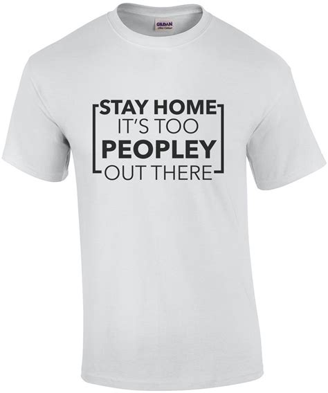 Stay Home Its Too Peopley Out There Funny T Shirt