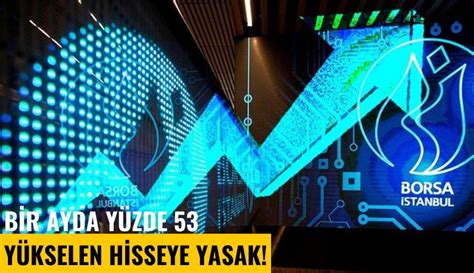 Bir ayda yüzde 53 yükselen hisseye yasak