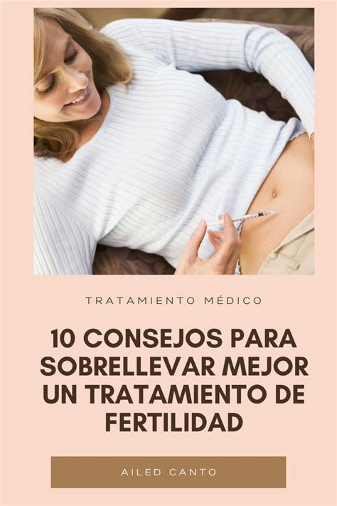 Consejos Para Sobrellevar Mejor Un Tratamiento De Fertilidad Artofit