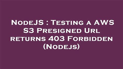 NodeJS Testing A AWS S3 Presigned Returns 403 Forbidden Nodejs