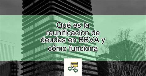 Qué es la reunificación de deudas en BBVA y cómo funciona Actualizado