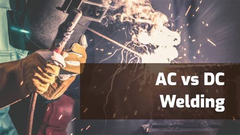 Ac Vs Dc Welding Differences Compared With Pros And Cons