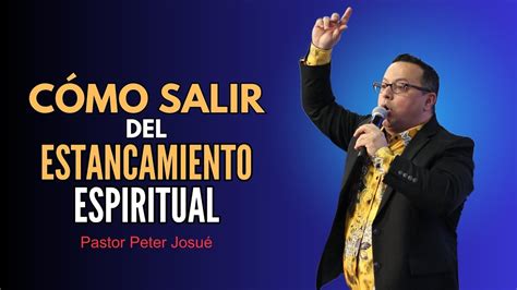 Cómo salir del estancamiento espiritual Pastor Peter Josué YouTube