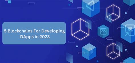 5 Blockchains For Developing DApps In 2023