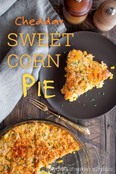 Cheddar Sweet Corn Pie Natural Comfort Kitchen Recipe Corn Pie