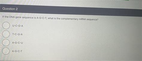 Solved Question 2If the DNA gene sequence is A-G-C-T, ﻿what | Chegg.com