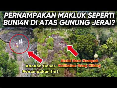 PERNAMPAKAN MAKLUK SEPERTI BUNIAN DI ATAS PUNCAK GUNUNG JERAI YouTube