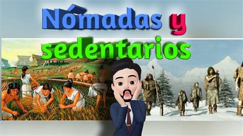 NÓmadas Y Sedentarios Características Youtube