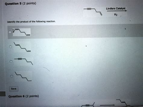 SOLVED Question 5 2 Points Lindlars Catalyst Identify The Product Of