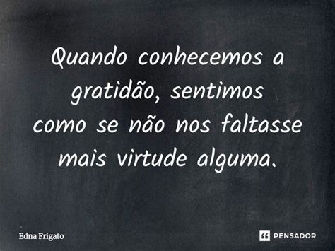 Quando conhecemos a gratidão Edna Frigato Pensador