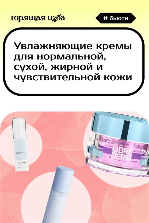 Увлажняющие кремы для нормальной, сухой, жирной и чувствительной кожи