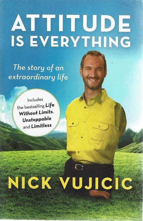 Attitude Is Everything. The Story Of An Extraordinary Life Vujicic Nick ...