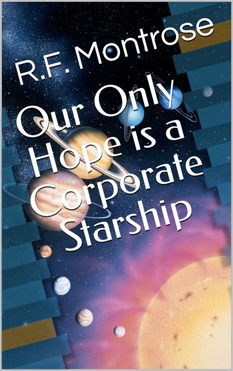 Our Only Hope is a Corporate Starship by R.F. Montrose | Goodreads