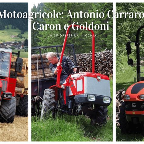 Motoagricole La Sfida Per La Nicchia Antonio Carraro Caron E Goldoni