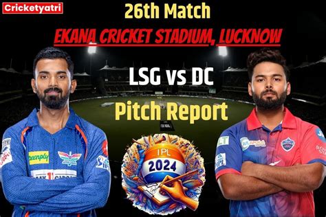 Lsg Vs Dc Pitch Report आज होम ग्राउंड में दिल्ली को चुनौती देगी लखनऊ