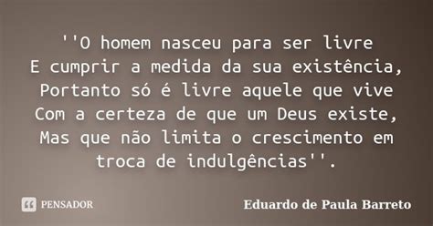 O Homem Nasceu Para Ser Livre E Eduardo De Paula Barreto Pensador