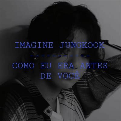 Hist Ria Jungkook Como Eu Era Antes De Voc Hist Ria Escrita Por