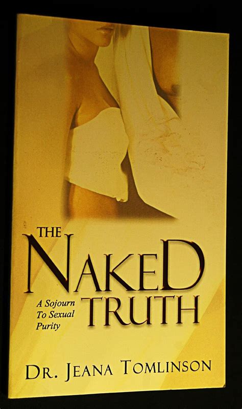 The Naked Truth A Sojourn To Sexual Purity Dr Jeana Tomlinson 9781595811028 Amazon Books