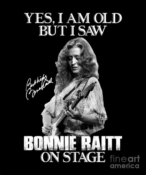 Yes Im Old But I Saw Bonnie Raitt On Stage Digital Art By Notorious