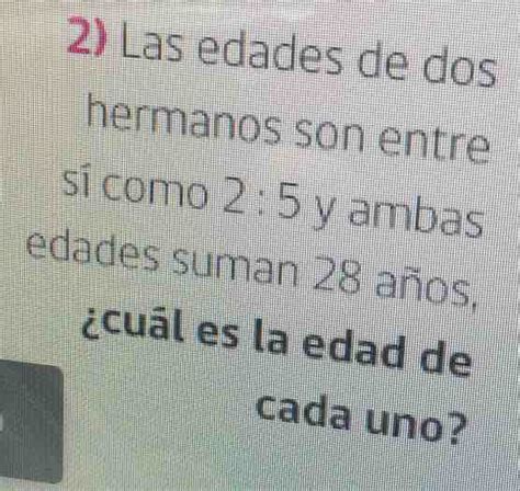 Solved Las Edades De Dos Hermanos Son Entre Si Como Y Ambas