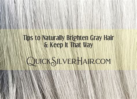 Tips To Naturally Brighten Gray Hair And Keep It That Way ~ Quicksilverhair