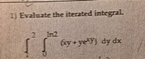 Solved Evaluate The Iterated Integral Xy Ye Xy Dy Dx Chegg