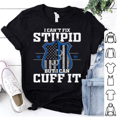 I Can T Fix Stupid But I Can Cuff It Policeman Police Gift Shirt